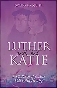 LUTHER AND HIS KATIE INFLUENCE OF LUTHERS WIFE
