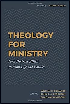 THEOLOGY FOR MINISTRY: HOW DOCTRINE AFFECTS PASTOR
