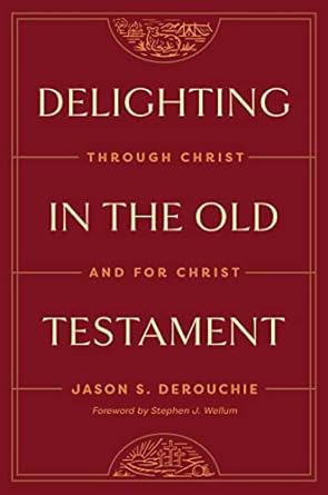 DELIGHTING IN THE OLD TESTAMENT: THROUGH CHRIST AND FOR CHRIST HC
