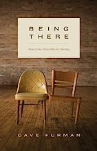 BEING THERE HOW TO LOVE THOSE WHO ARE HURTING