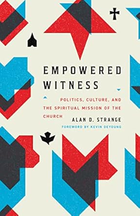 EMPOWERED WITNESS: POLITICS, CULTURE, AND THE SPIRITUAL MISSION OF THE CHURCH