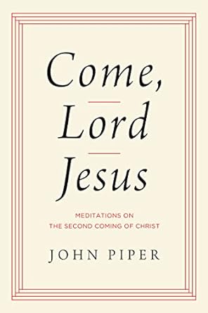 COME, LORD JESUS: MEDITATIONS ON THE SECOND COMING