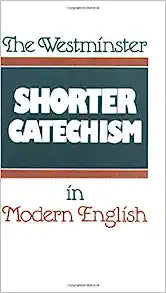 WESTMINSTER SHORTER CATECHISM IN MODERN ENGLISH