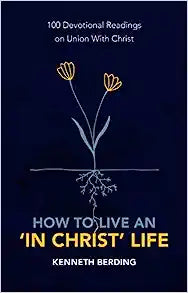 HOW TO LIVE AN IN CHRIST LIFE 100 DEVOTIONAL READI