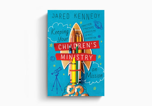 KEEPING YOUR CHILDREN'S MINISTRY ON MISSION