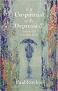 IS IT UNSPIRITUAL TO BE DEPRESSED? LOVED BY GOD IN