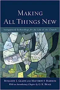 MAKING ALL THINGS NEW INAUGURATED ESCHATOLOGY FOR