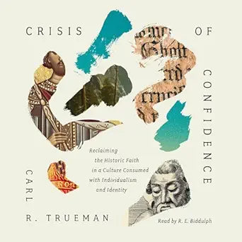 CRISIS OF CONFIDENCE: RECLAIMING THE HISTORIC FAITH IN A CULTURE CONSUMED WITH INDIVIDUALISM AND IDENTITY
