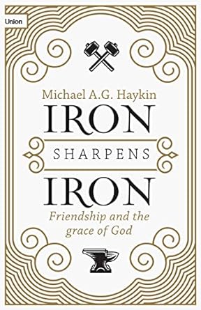 IRON SHARPENS IRON: FRIENDSHIP AND THE GRACE OF GOD