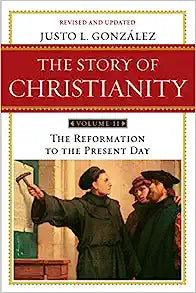 STORY OF CHRISTIANITY VOL 2 REFORMATION TO PRESENT