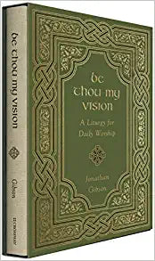 BE THOU MY VISION A LITURGY FOR DAILY WORSHIP