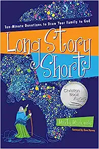 LONG STORY SHORT 10 MINUTE DEVOTIONS TO DRAW YOUR FAMILY TO GOD