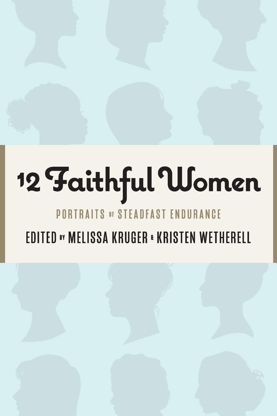 12 FAITHFUL WOMEN PORTRAITS OF STEADFAST ENDURANCE
