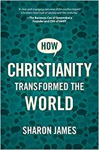 HOW CHRISTIANITY TRANSFORMED THE WORLD