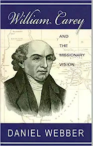 WILLIAM CAREY AND THE MISSIONARY VISION