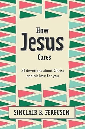 HOW JESUS CARES 31 DEVOTIONS ABOUT CHRIST