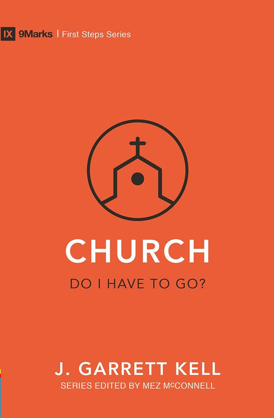 9MARKS FIRST STEPS: CHURCH DO I HAVE TO GO?