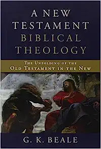 NEW TESTAMENT BIBLICAL THEOLOGY UNFOLDING OT IN NEW GK BEALE