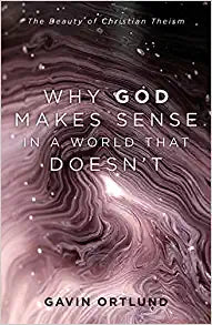 WHY GOD MAKES SENSE IN A WORLD THAT DOESNT