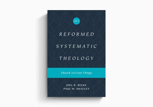 REFORMED SYSTEMATIC THEOLOGY: CHURCH AND LAST THINGS VOL 4