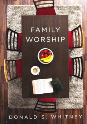 FAMILY WORSHIP IN THE BIBLE... IN THE HOME DON WHITNEY