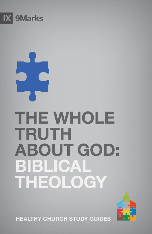 9MARKS HCSG WHOLE TRUTH ABOUT GOD 0 BIBLICAL THEOL