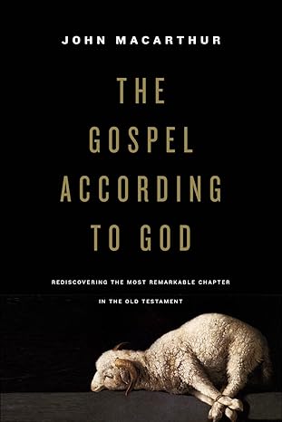 THE GOSPEL ACCORDING TO GOD: REDISCOVERING THE MOST REMARKABLE CHAPTER IN THE OLD TESTAMENT