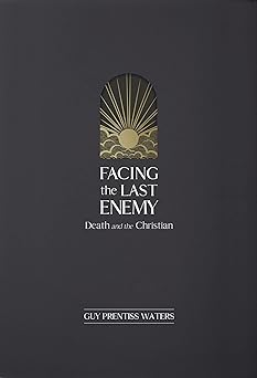 FACING THE LAST ENEMY: DEATH AND THE CHRISTIAN