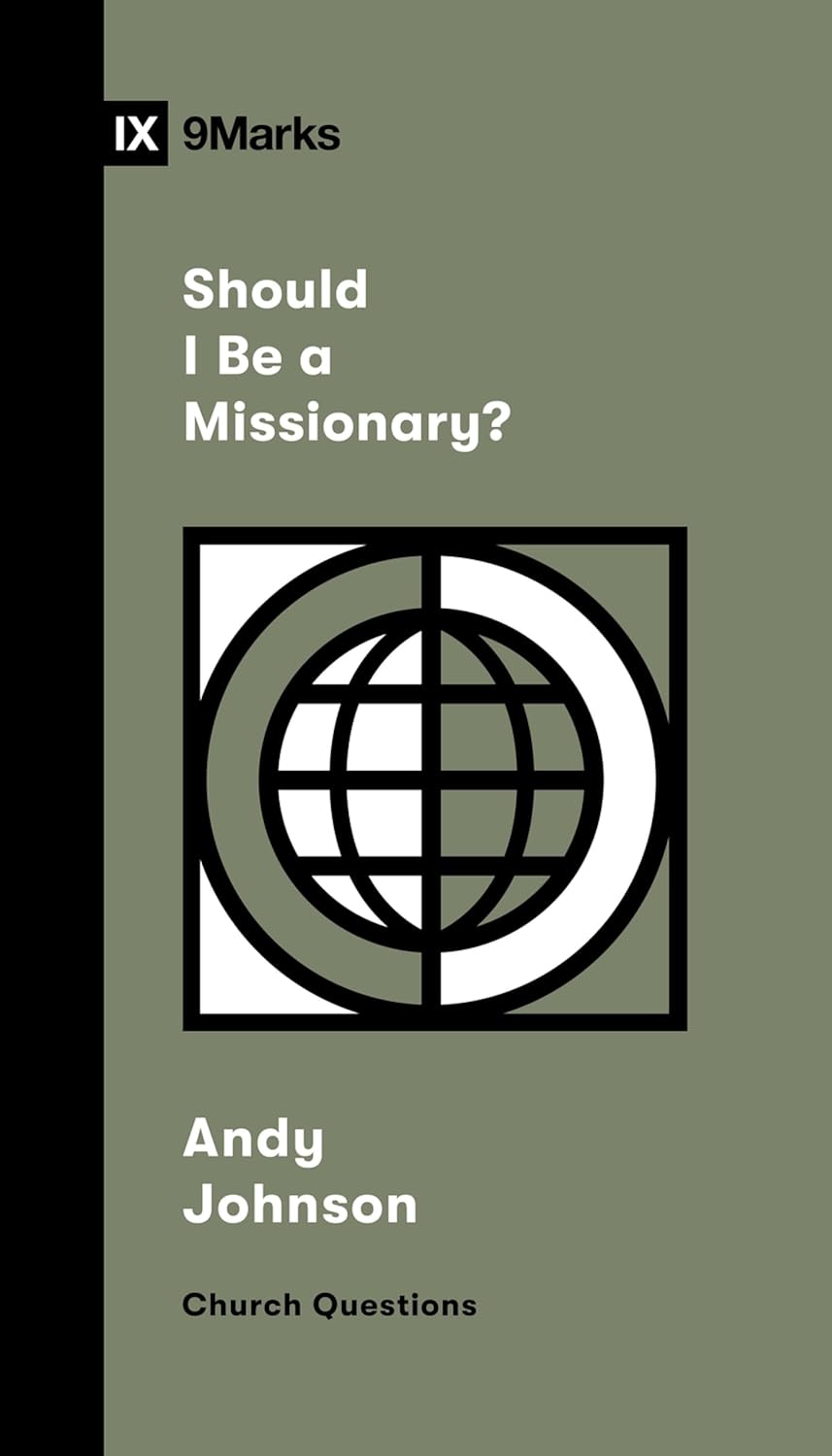 9MARKS SHOULD I BE A MISSIONARY?