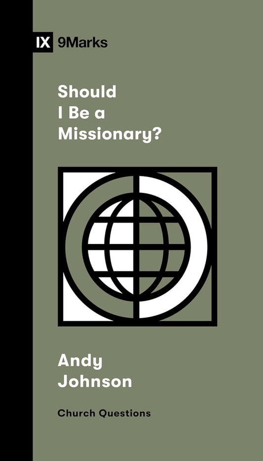 9MARKS SHOULD I BE A MISSIONARY?