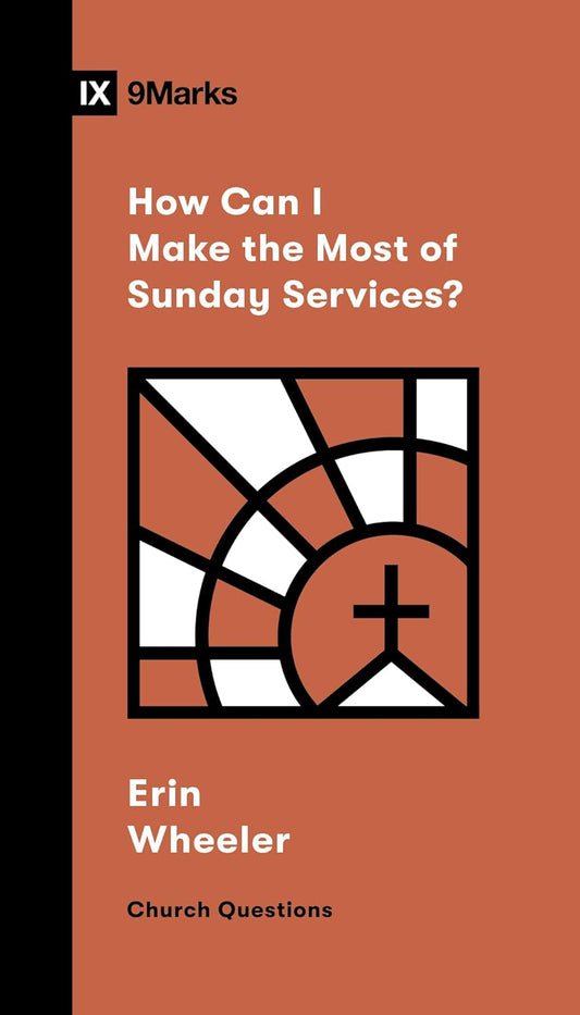 9MARKS CHURCH QUESTIONS HOW CAN I MAKE THE MOST OF SUNDAY SERVICE