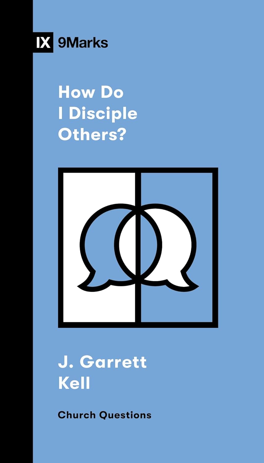 9MARKS CHURCH QUESTIONS HOW DO I DISCIPLE OTHERS?