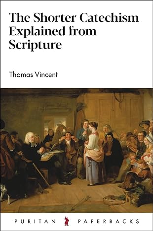 THE SHORTER CATECHISM EXPLAINED FROM SCRIPTURE