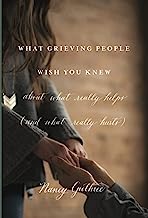 WHAT GRIEVING PEOPLE WISH YOU KNEW