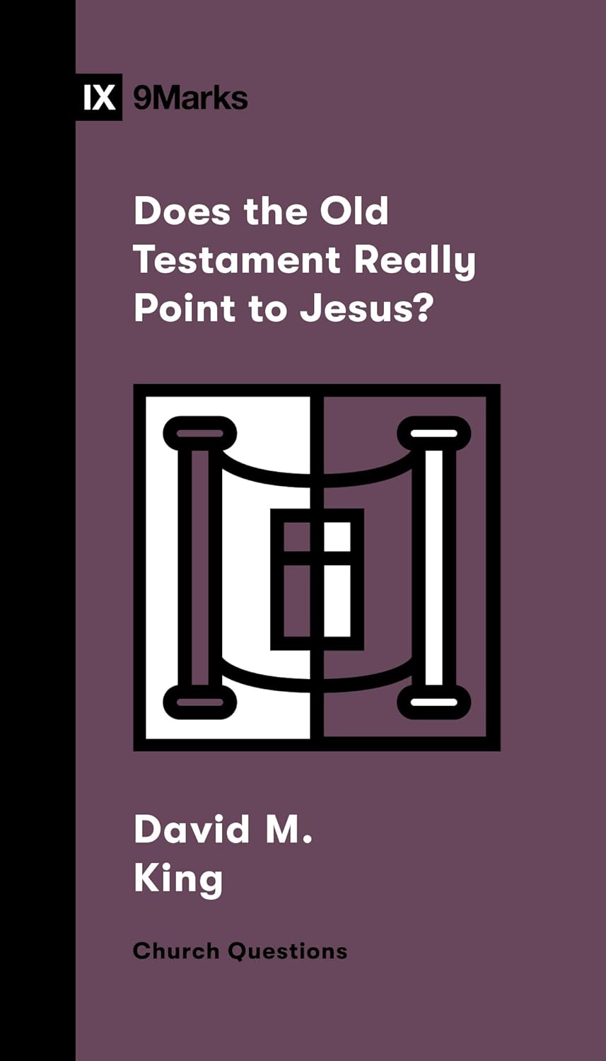 9 MARKS DOES THE OLD TESTAMENT REALLY POINT TO JESUS?
