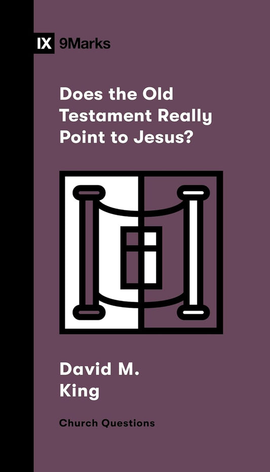 9 MARKS DOES THE OLD TESTAMENT REALLY POINT TO JESUS?