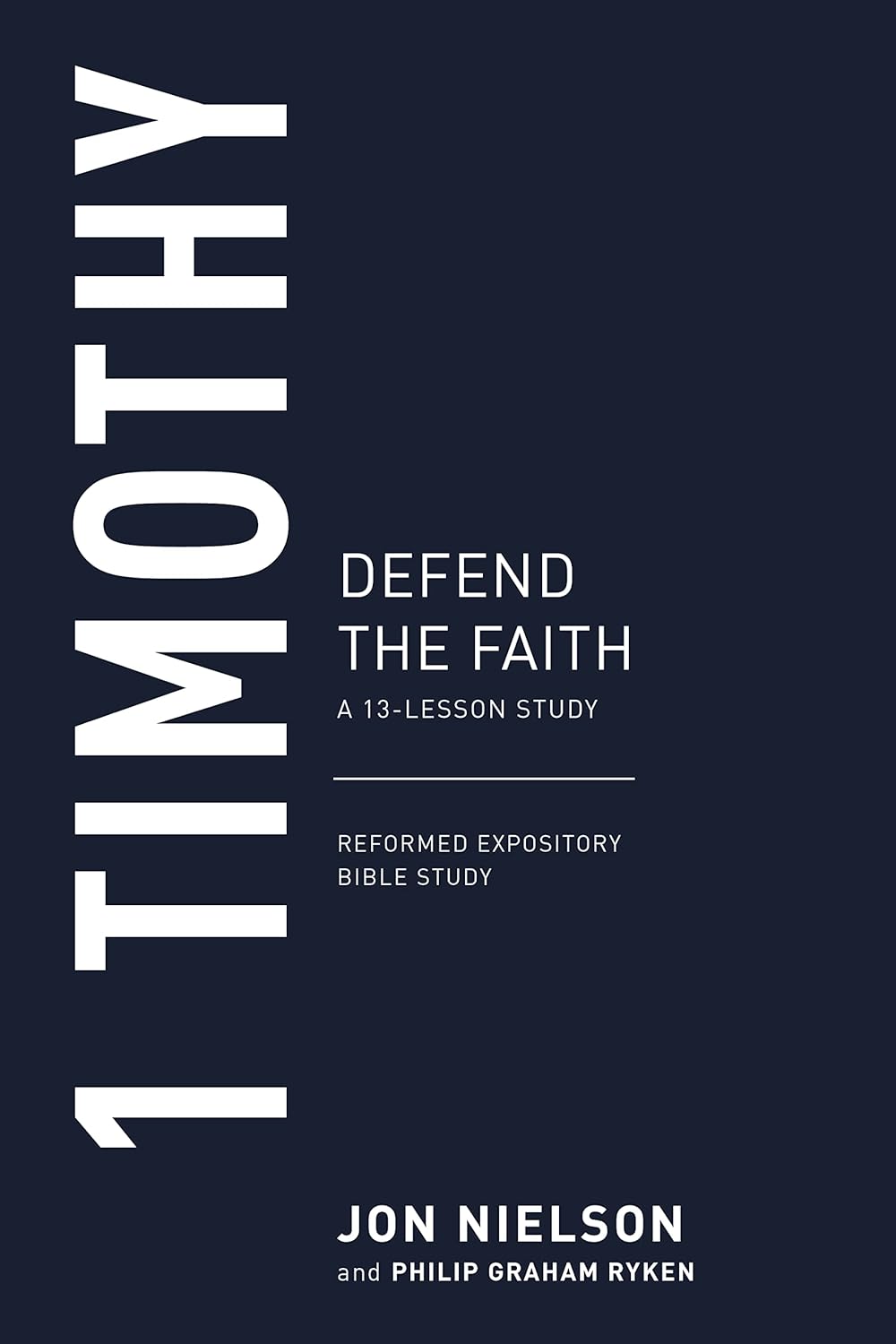 1 TIMOTHY: DEFEND THE FAITH REFORMED EXPOSITORY BIBLE STUDIES