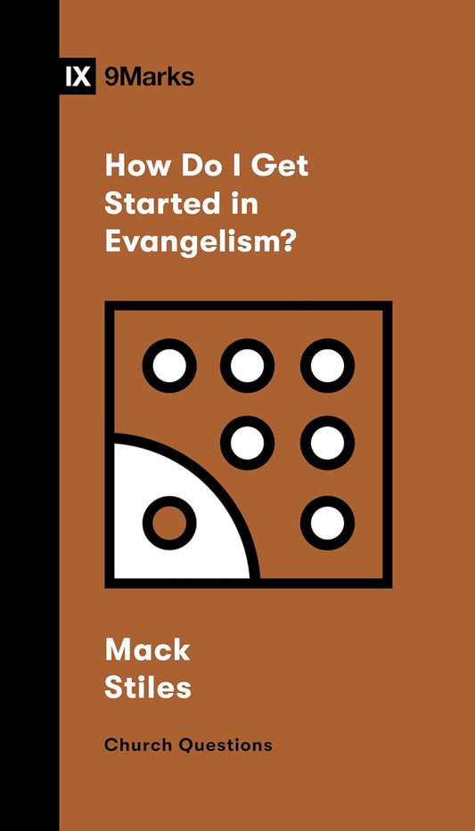 9 MARKS HOW DO I GET STARTED IN EVANGELISM?