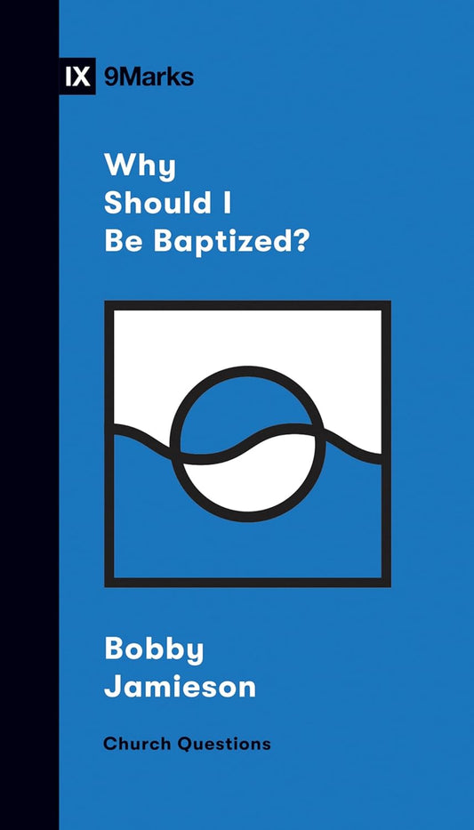 9MARKS CHURCH QUESTIONS WHY SHOULD I BE BAPTIZED