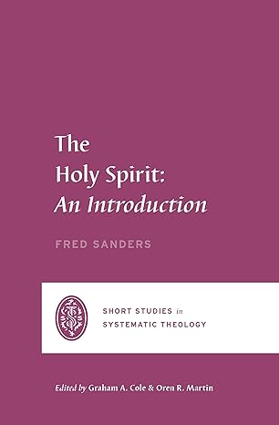 THE HOLY SPIRIT: AN INTRODUCTION SHORT STUDIES IN SYSTEMATIC THEOLOGY