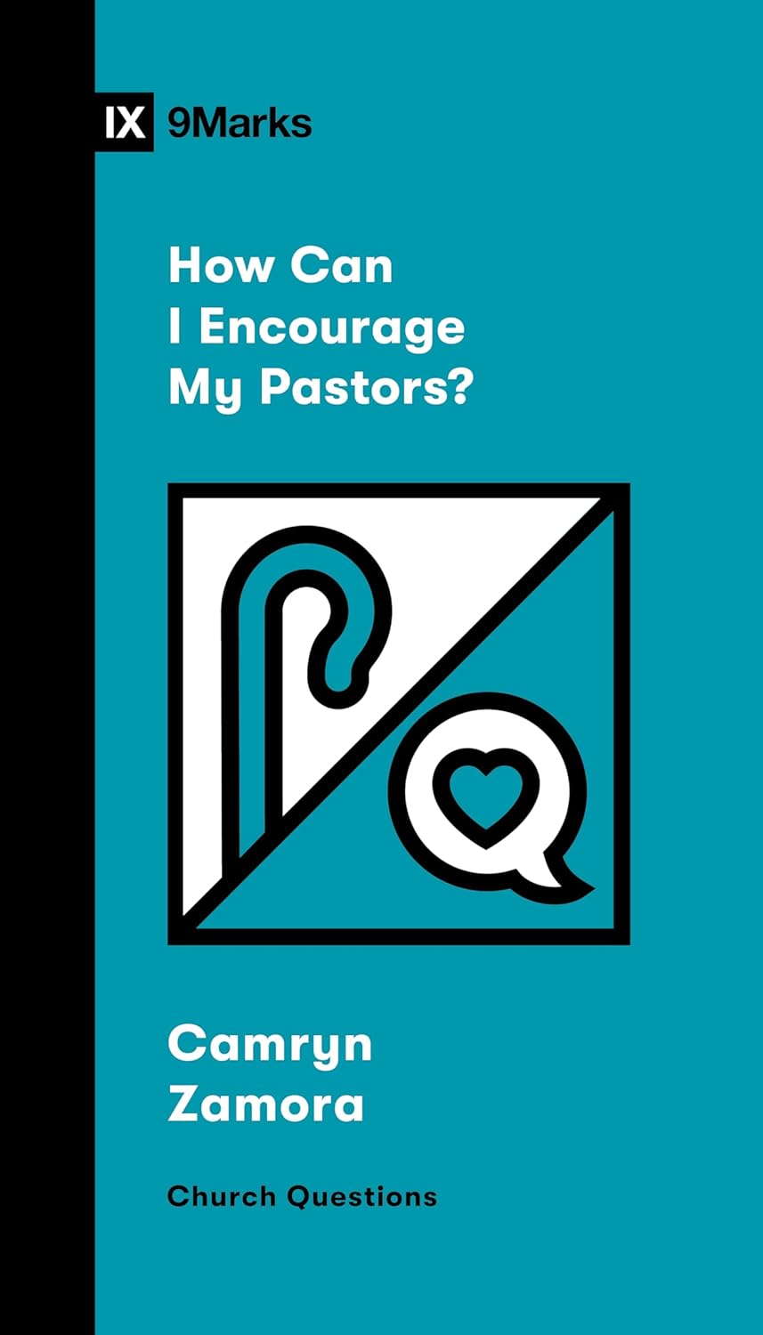 9MARKS  HOW CAN I ENCOURAGE MY PASTORS?