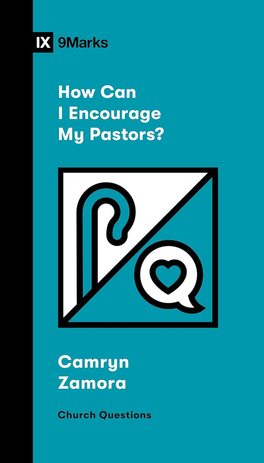 9MARKS  HOW CAN I ENCOURAGE MY PASTORS?