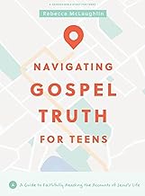 NAVIGATING GOSPEL TRUTH - TEEN BIBLE STUDY BOOK A GUIDE TO FAITHFULLY READING THE ACCOUNTS OF JESUS’S LIFE