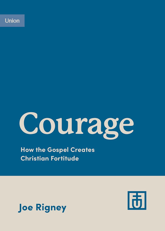 UNION COURAGE HOW THE GOSPEL CREATES CHRISTIAN FORTITUDE