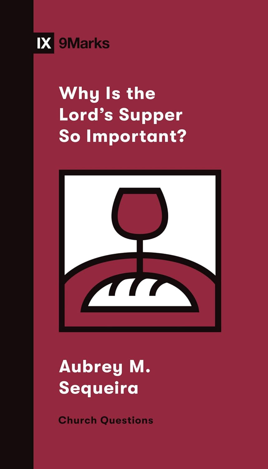 9MARKS CHURCH QUESTIONS WHY IS THE LORDS SUPPER SO