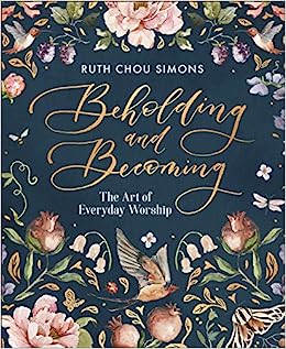 BEHOLDING AND BECOMING ART OF EVERYDAY WORSHIP