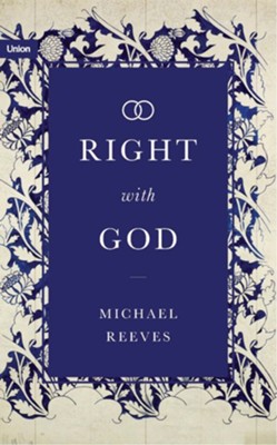 RIGHT WITH GOD MICHAEL REEVES
