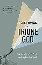PROCLAIMING THE TRIUNE GOD: THE DOCTRINE OF THE TRINITY IN THE LIFE OF THE CHURCH