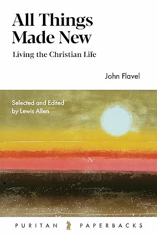 ALL THINGS MADE NEW LIVING THE CHRISTIAN LIFE