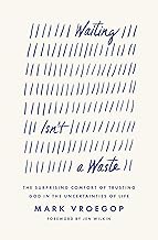WAITING ISN'T A WASTE THE SURPRISING COMFORT OF TRUSTING GOD IN THE UNCERTAINTIES OF LIFE